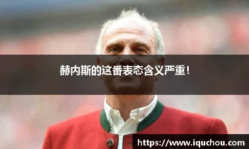 赫内斯的这番表态含义严重！